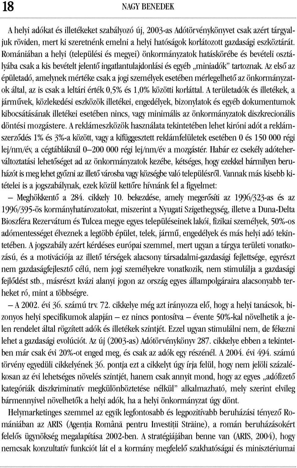 Az elsõ az épületadó, amelynek mértéke csak a jogi személyek esetében mérlegelhetõ az önkormányzatok által, az is csak a leltári érték 0,5% és 1,0% közötti korláttal.