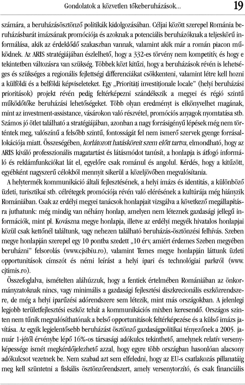 piacon mûködnek. Az ARIS stratégiájában észlelhetõ, hogy a 332-es törvény nem kompetitív, és hogy e tekintetben változásra van szükség.