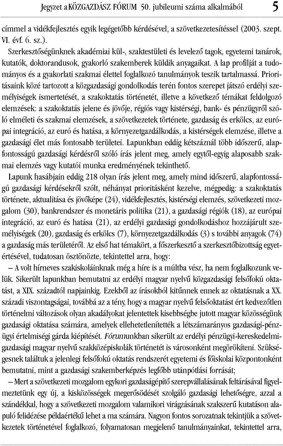 A lap profilját a tudományos és a gyakorlati szakmai élettel foglalkozó tanulmányok teszik tartalmassá.