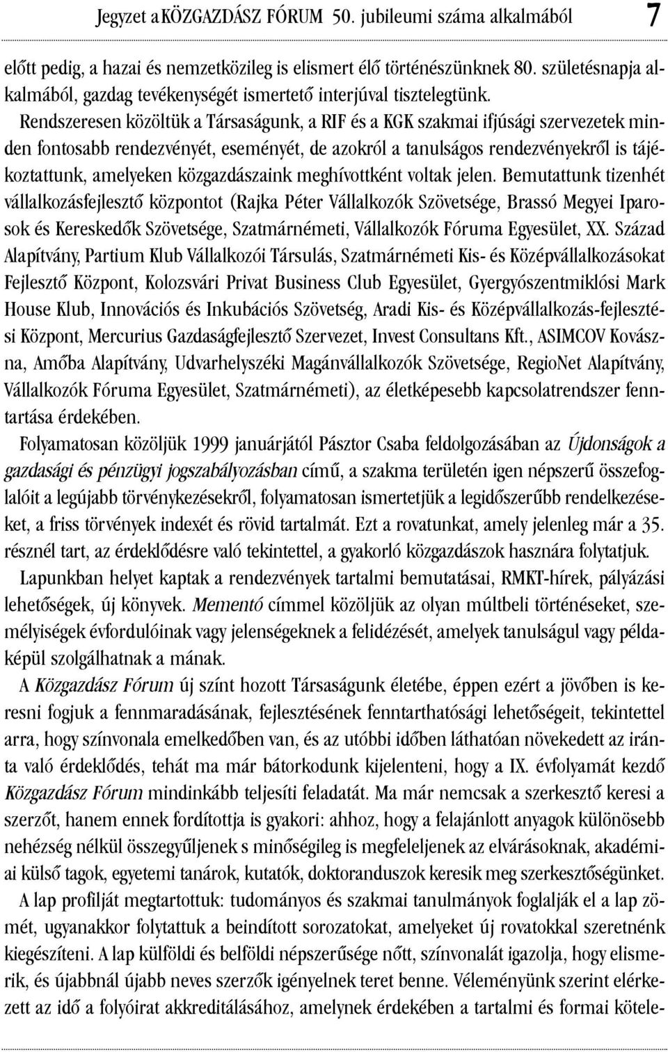 Rendszeresen közöltük a Társaságunk, a RIF és a KGK szakmai ifjúsági szervezetek minden fontosabb rendezvényét, eseményét, de azokról a tanulságos rendezvényekrõl is tájékoztattunk, amelyeken