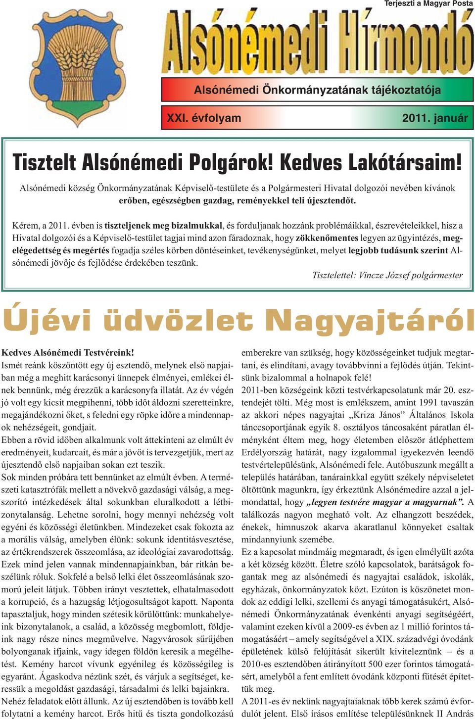 évben is tiszteljenek meg bizalmukkal, és forduljanak hozzánk problémáikkal, észrevételeikkel, hisz a Hivatal dolgozói és a Képviselõ-testület tagjai mind azon fáradoznak, hogy zökkenõmentes legyen