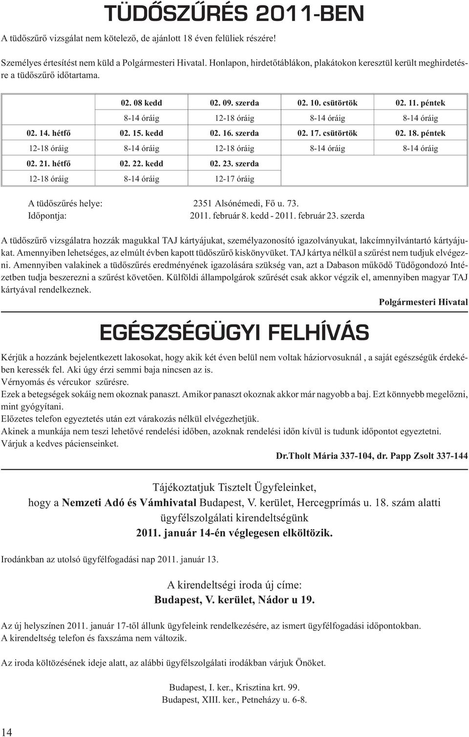 péntek 8-14 óráig 12-18 óráig 8-14 óráig 8-14 óráig 02. 14. hétfõ 02. 15. kedd 02. 16. szerda 02. 17. csütörtök 02. 18. péntek 12-18 óráig 8-14 óráig 12-18 óráig 8-14 óráig 8-14 óráig 02. 21.