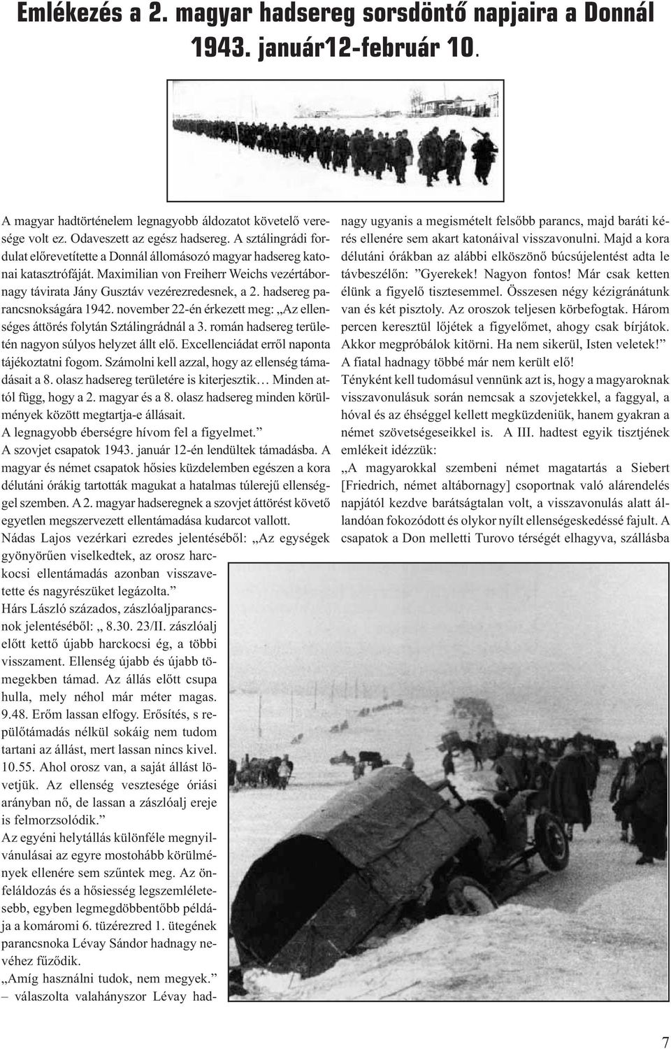 hadsereg parancsnokságára 1942. november 22-én érkezett meg: Az ellenséges áttörés folytán Sztálingrádnál a 3. román hadsereg területén nagyon súlyos helyzet állt elõ.