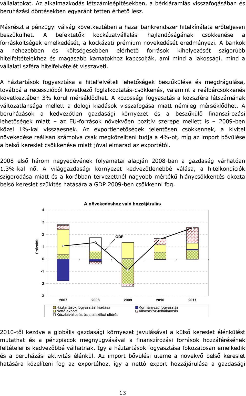 A befektetők kockázatvállalási hajlandóságának csökkenése a forrásköltségek emelkedését, a kockázati prémium növekedését eredményezi.