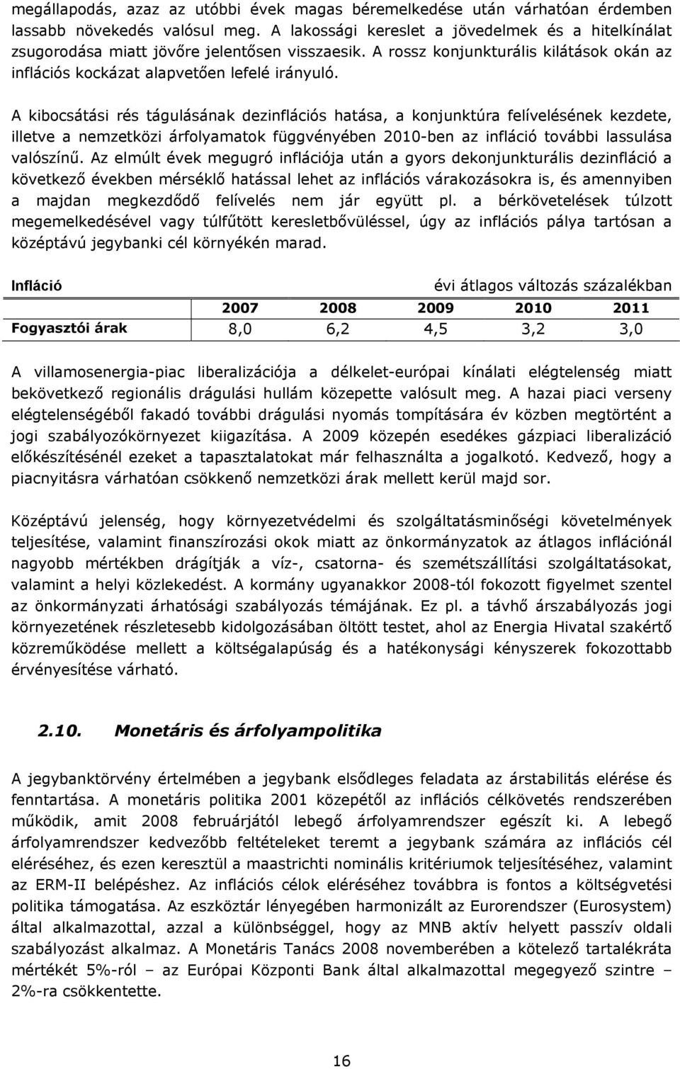 A kibocsátási rés tágulásának dezinflációs hatása, a konjunktúra felívelésének kezdete, illetve a nemzetközi árfolyamatok függvényében 2010-ben az infláció további lassulása valószínű.