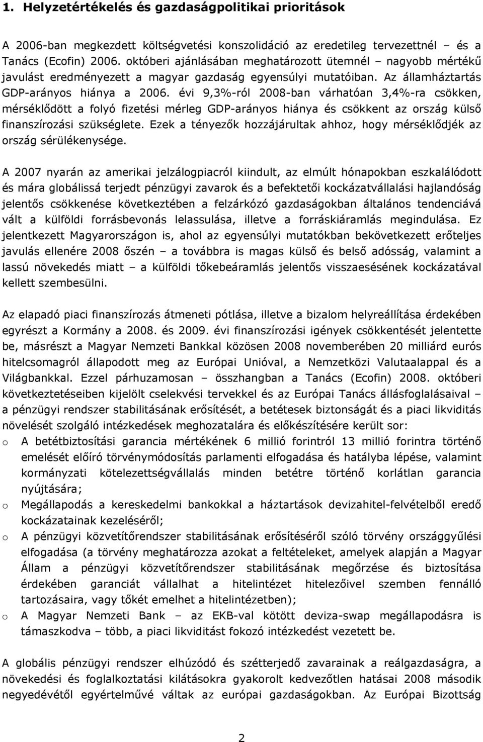 évi 9,3%-ról 2008-ban várhatóan 3,4%-ra csökken, mérséklődött a folyó fizetési mérleg GDP-arányos hiánya és csökkent az ország külső finanszírozási szükséglete.