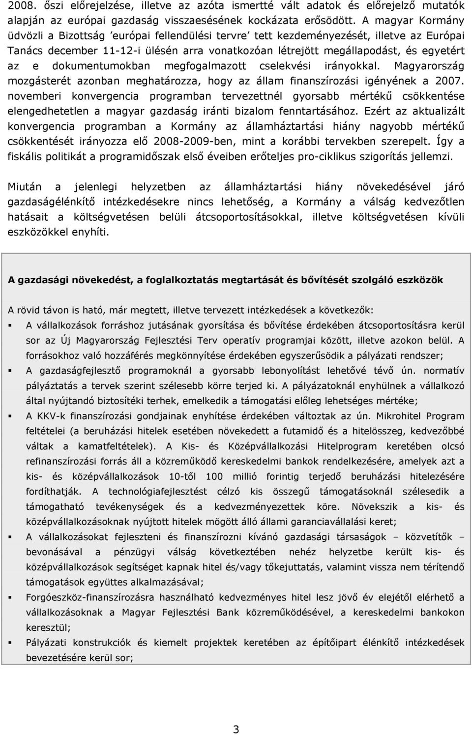 dokumentumokban megfogalmazott cselekvési irányokkal. Magyarország mozgásterét azonban meghatározza, hogy az állam finanszírozási igényének a 2007.