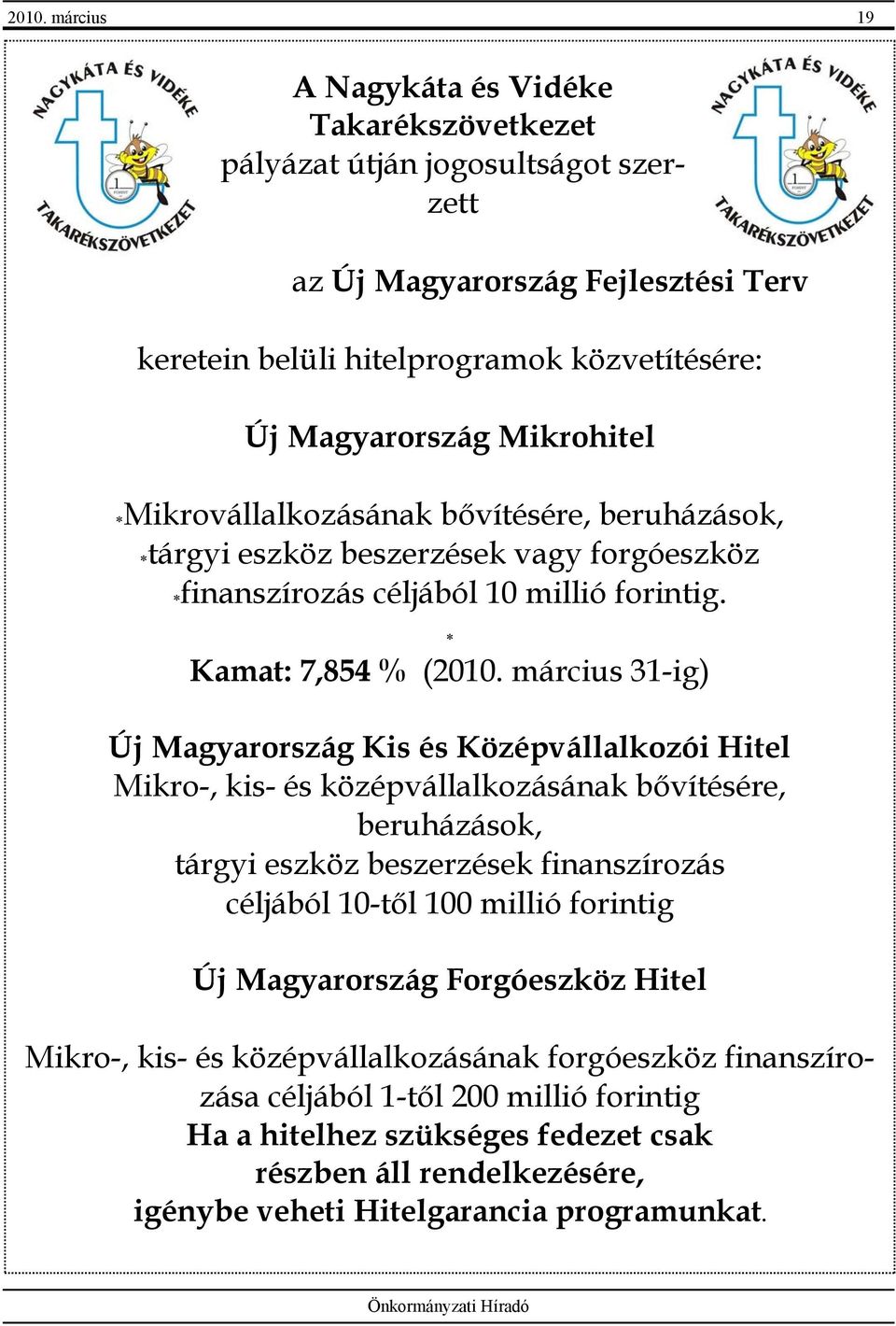 március 31-ig) Új Magyarország Kis és Középvállalkozói Hitel Mikro-, kis- és középvállalkozásának bővítésére, beruházások, tárgyi eszköz beszerzések finanszírozás céljából 10-től 100 millió forintig