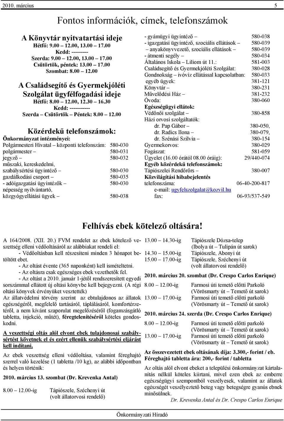 00 A Családsegítő és Gyermekjóléti Szolgálat ügyfélfogadási ideje Hétfő: 8.00, 12.30 16.30 Kedd: ----------- Szerda Csütörtök Péntek: 8.