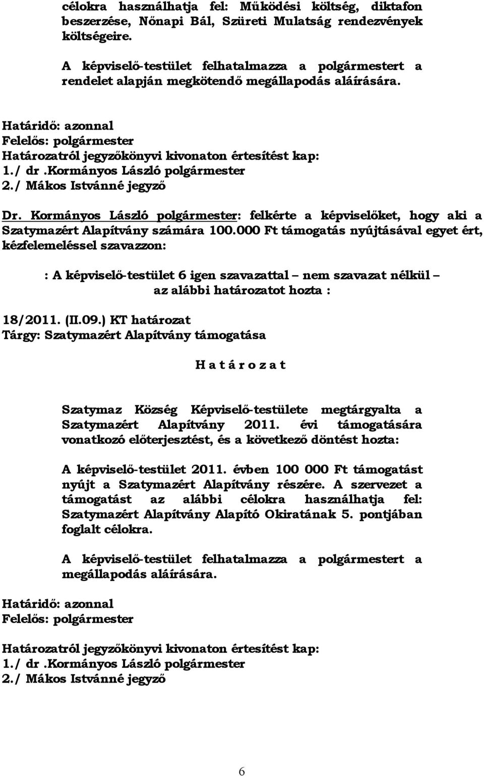 / dr.kormányos László polgármester 2./ Mákos Istvánné jegyző Dr. Kormányos László polgármester: felkérte a képviselőket, hogy aki a Szatymazért Alapítvány számára 100.