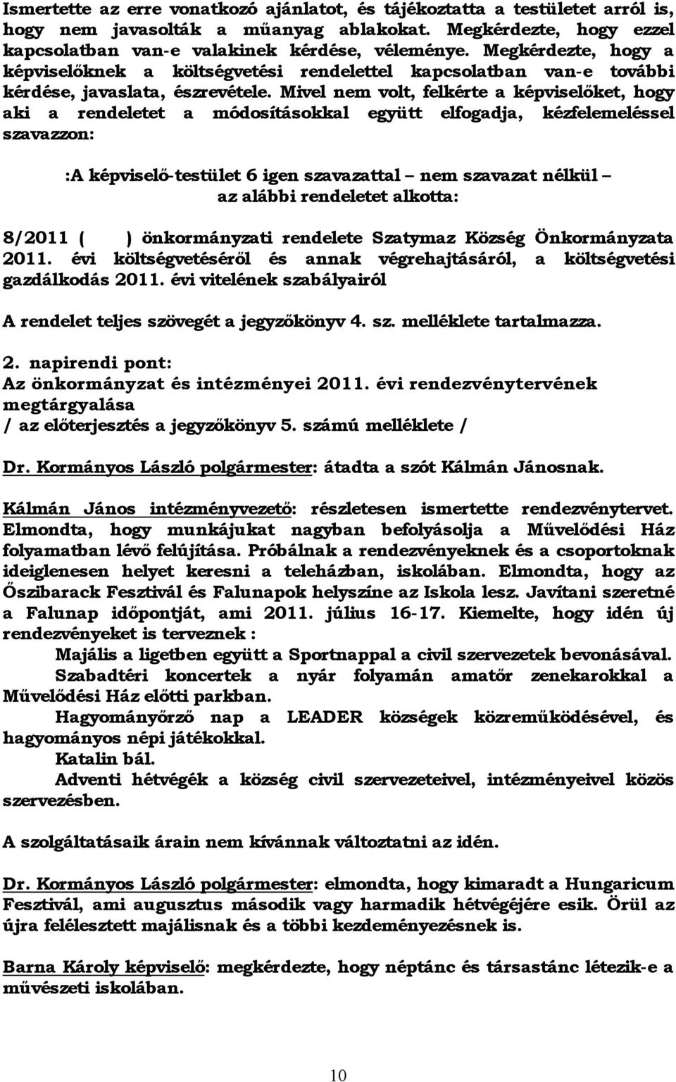 Mivel nem volt, felkérte a képviselőket, hogy aki a rendeletet a módosításokkal együtt elfogadja, kézfelemeléssel szavazzon: :A képviselő-testület 6 igen szavazattal nem szavazat nélkül az alábbi