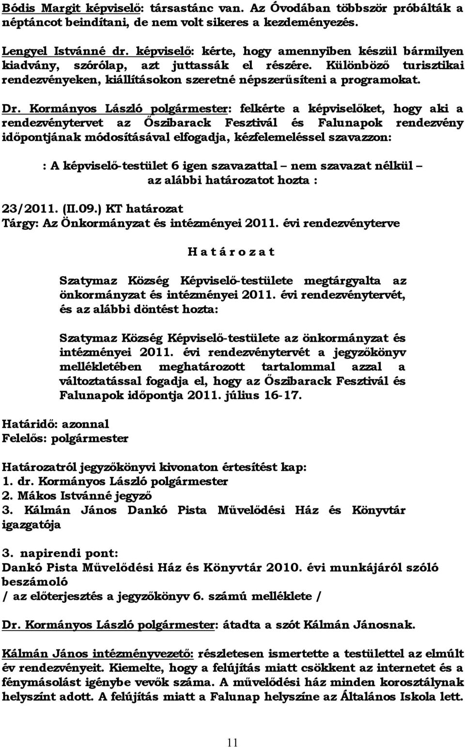 Kormányos László polgármester: felkérte a képviselőket, hogy aki a rendezvénytervet az Őszibarack Fesztivál és Falunapok rendezvény időpontjának módosításával elfogadja, kézfelemeléssel szavazzon: :