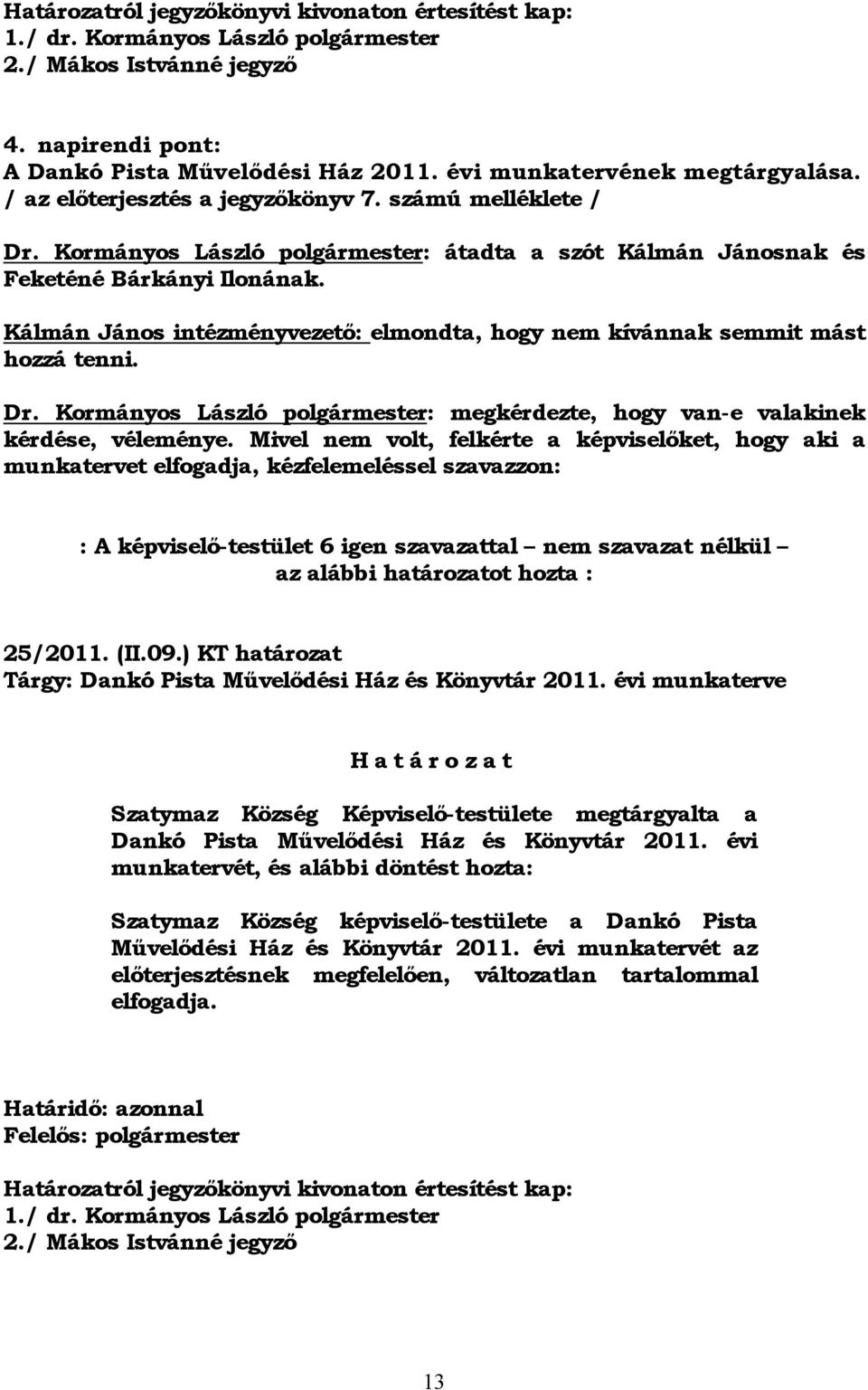 Kálmán János intézményvezető: elmondta, hogy nem kívánnak semmit mást hozzá tenni. Dr. Kormányos László polgármester: megkérdezte, hogy van-e valakinek kérdése, véleménye.