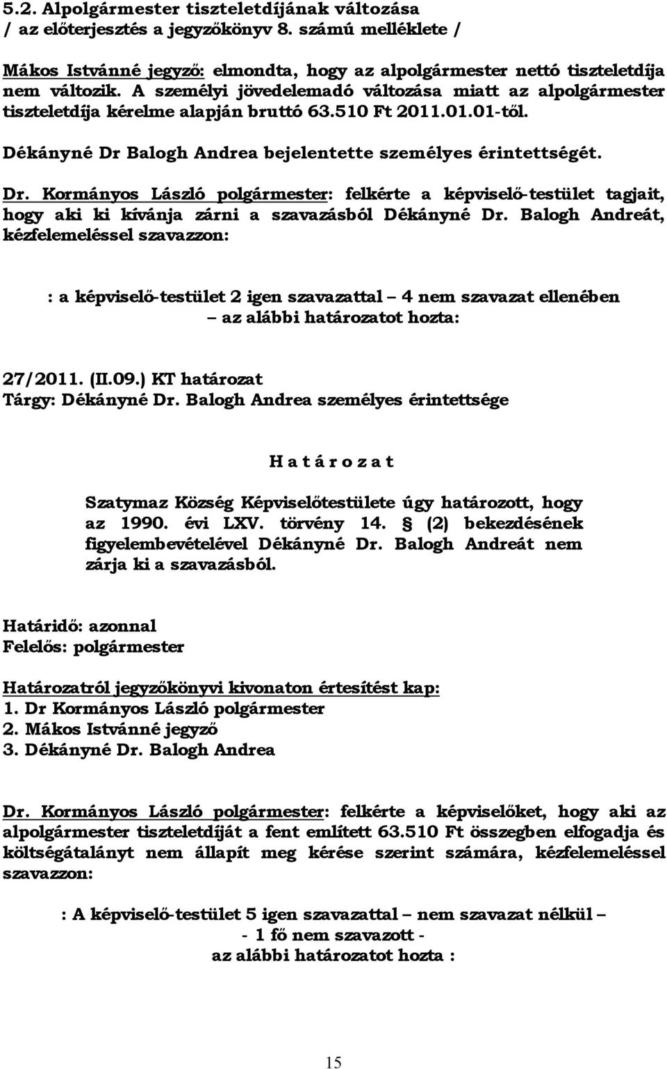 Balogh Andrea bejelentette személyes érintettségét. Dr. Kormányos László polgármester: felkérte a képviselő-testület tagjait, hogy aki ki kívánja zárni a szavazásból Dékányné Dr.