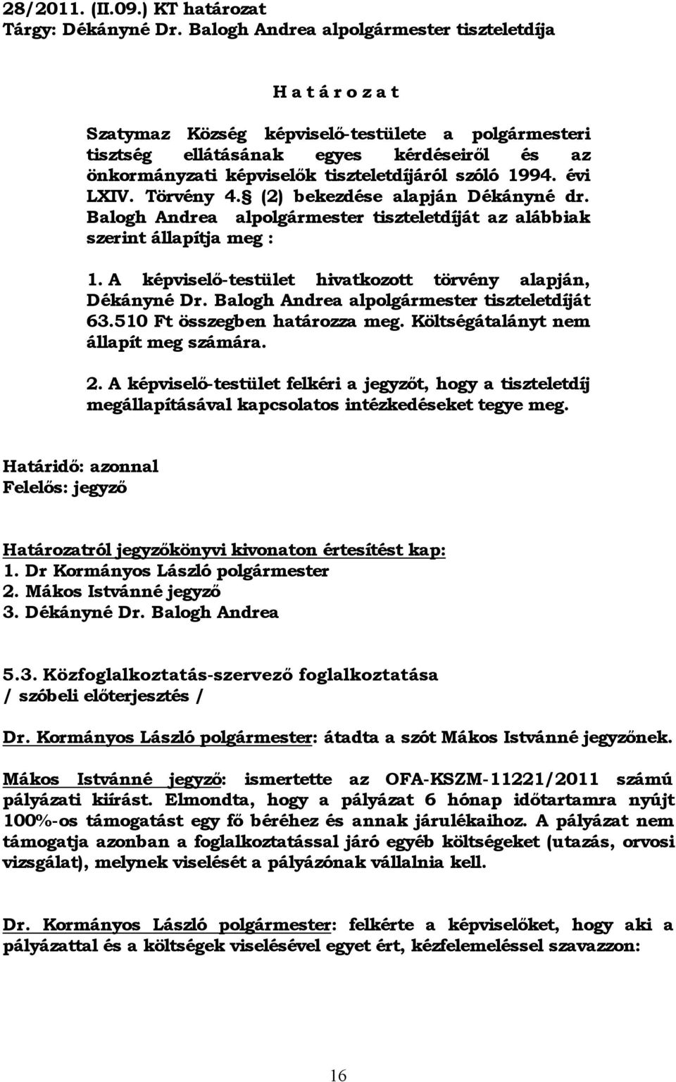 szóló 1994. évi LXIV. Törvény 4. (2) bekezdése alapján Dékányné dr. Balogh Andrea alpolgármester tiszteletdíját az alábbiak szerint állapítja meg : 1.