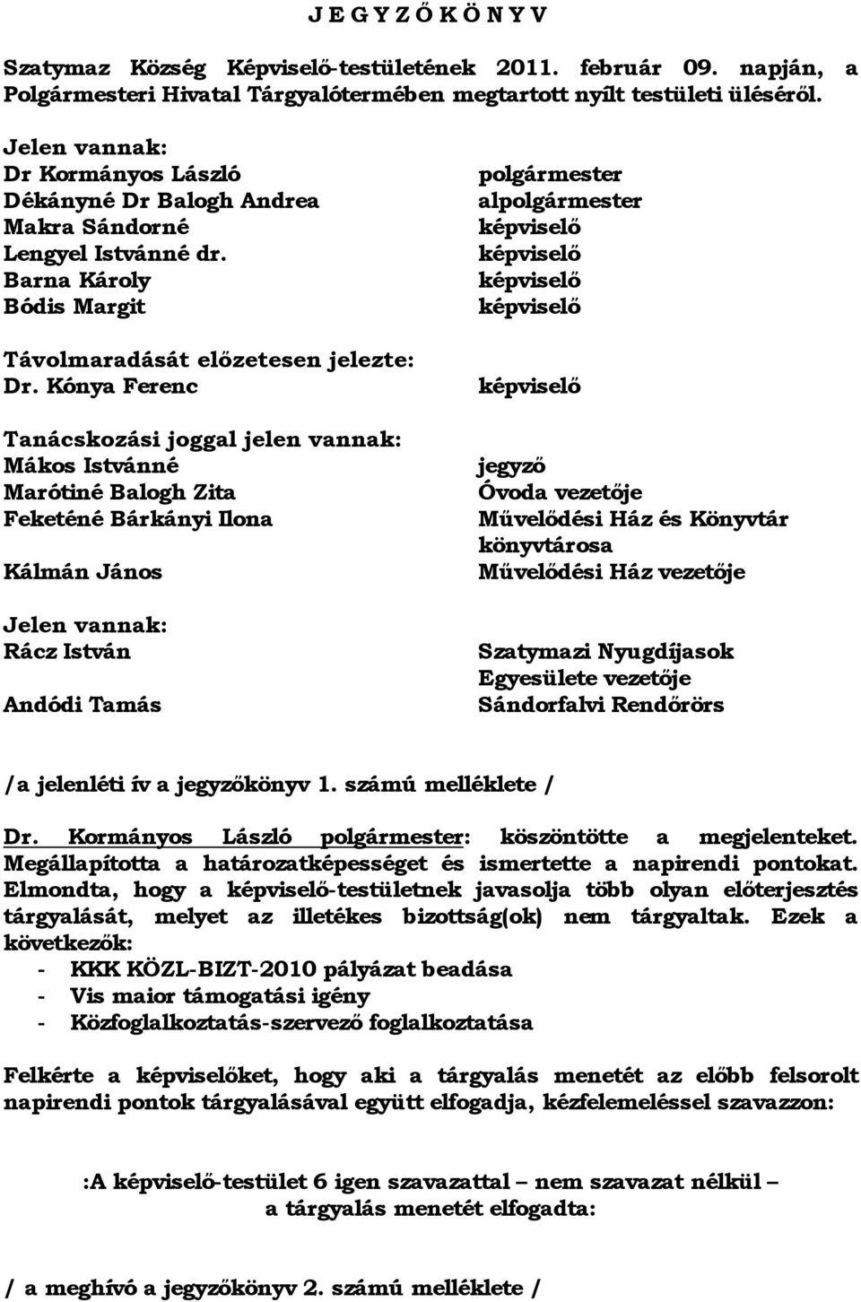 Kónya Ferenc Tanácskozási joggal jelen vannak: Mákos Istvánné Marótiné Balogh Zita Feketéné Bárkányi Ilona Kálmán János Jelen vannak: Rácz István Andódi Tamás polgármester alpolgármester képviselő