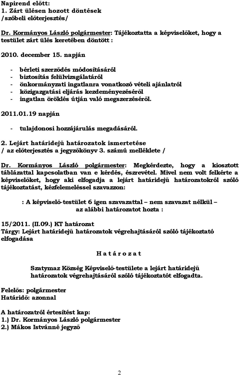 megszerzéséről. 2011.01.19 napján - tulajdonosi hozzájárulás megadásáról. 2. Lejárt határidejű határozatok ismertetése / az előterjesztés a jegyzőkönyv 3. számú melléklete / Dr.