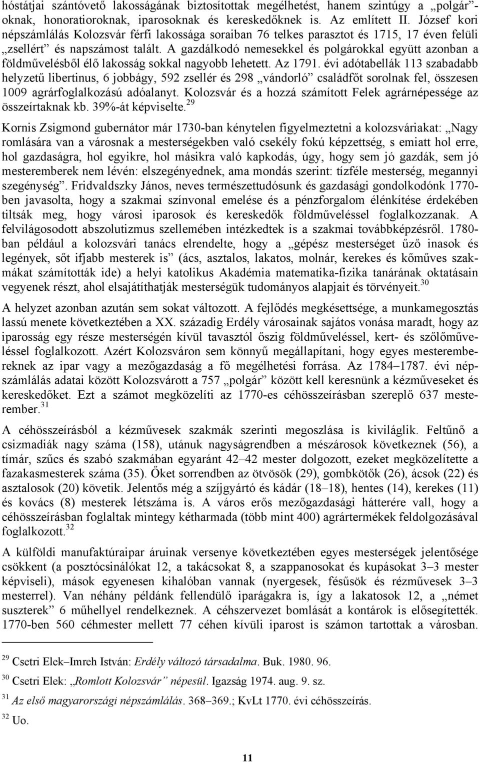 A gazdálkodó nemesekkel és polgárokkal együtt azonban a földművelésből élő lakosság sokkal nagyobb lehetett. Az 1791.