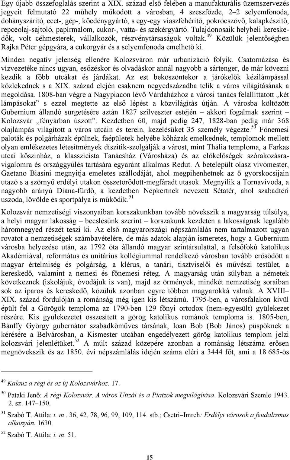 pokrócszövő, kalapkészítő, repceolaj-sajtoló, papírmalom, cukor-, vatta- és szekérgyártó. Tulajdonosaik helybeli kereskedők, volt céhmesterek, vállalkozók, részvénytársaságok voltak.