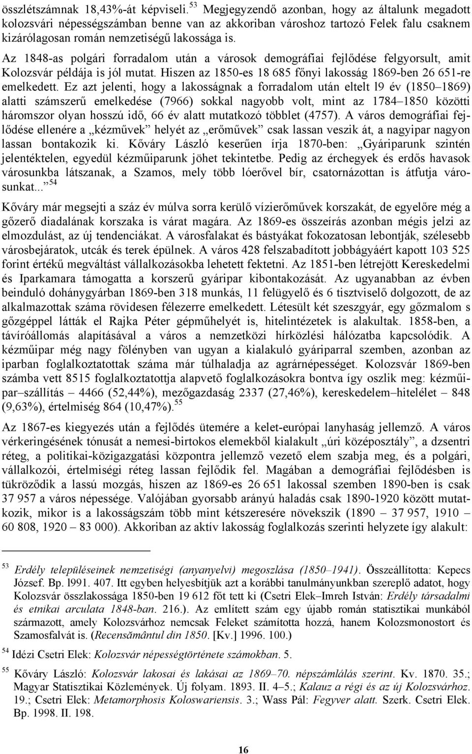 Az 1848-as polgári forradalom után a városok demográfiai fejlődése felgyorsult, amit Kolozsvár példája is jól mutat. Hiszen az 1850-es 18 685 főnyi lakosság 1869-ben 26 651-re emelkedett.