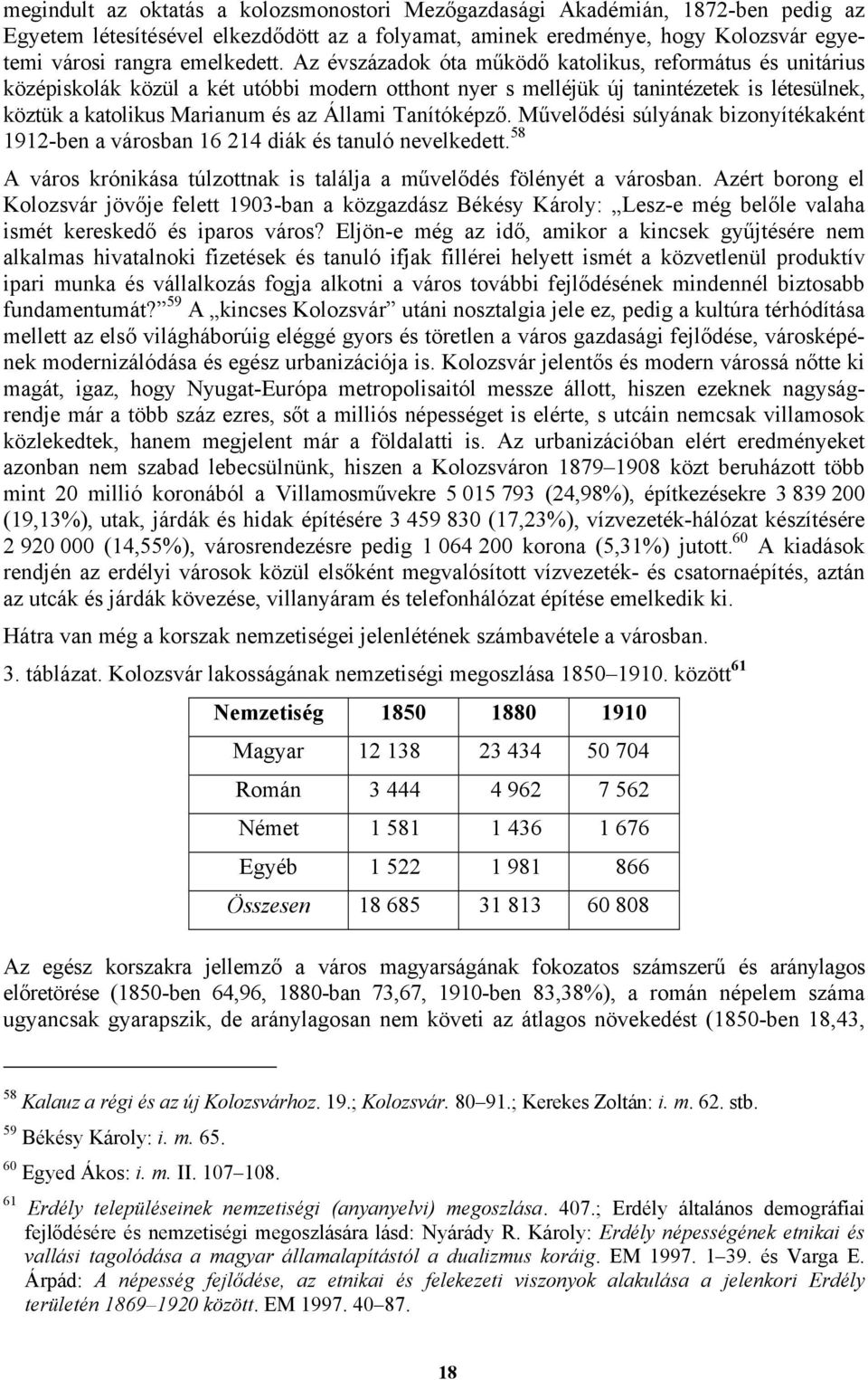 Tanítóképző. Művelődési súlyának bizonyítékaként 1912-ben a városban 16 214 diák és tanuló nevelkedett. 58 A város krónikása túlzottnak is találja a művelődés fölényét a városban.