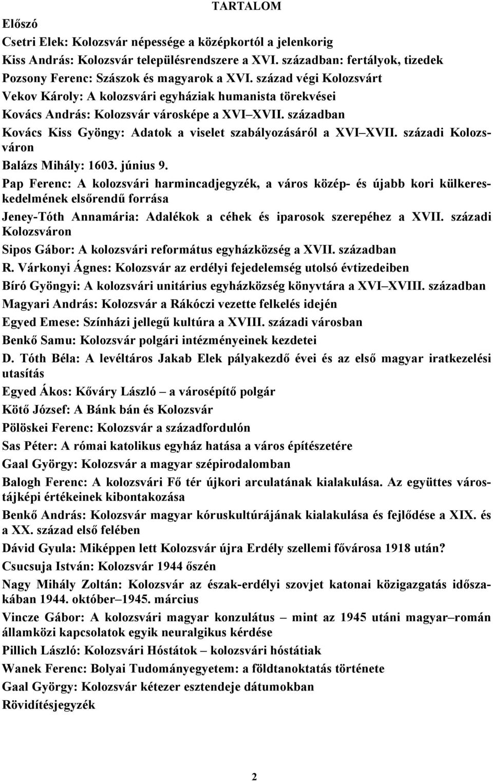 században Kovács Kiss Gyöngy: Adatok a viselet szabályozásáról a XVI XVII. századi Kolozsváron Balázs Mihály: 1603. június 9.