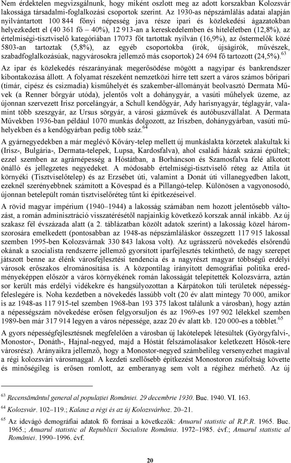 (12,8%), az értelmiségi-tisztviselő kategóriában 17073 főt tartottak nyílván (16,9%), az őstermelők közé 5803-an tartoztak (5,8%), az egyéb csoportokba (írók, újságírók, művészek,