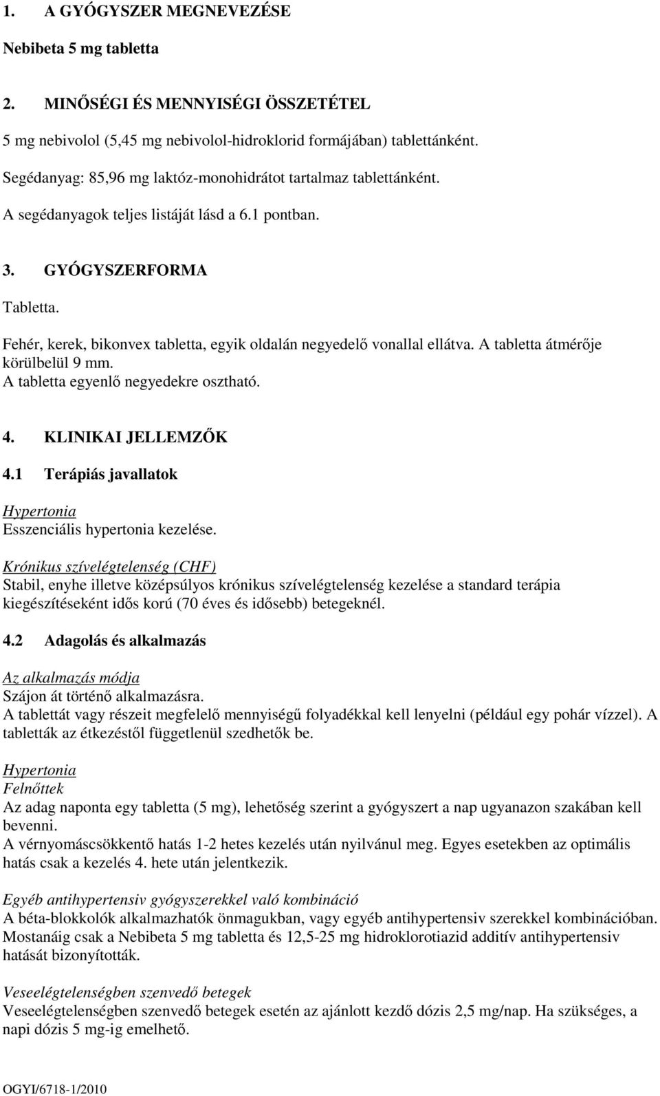 Fehér, kerek, bikonvex tabletta, egyik oldalán negyedel vonallal ellátva. A tabletta átmérje körülbelül 9 mm. A tabletta egyenl negyedekre osztható. 4. KLINIKAI JELLEMZK 4.