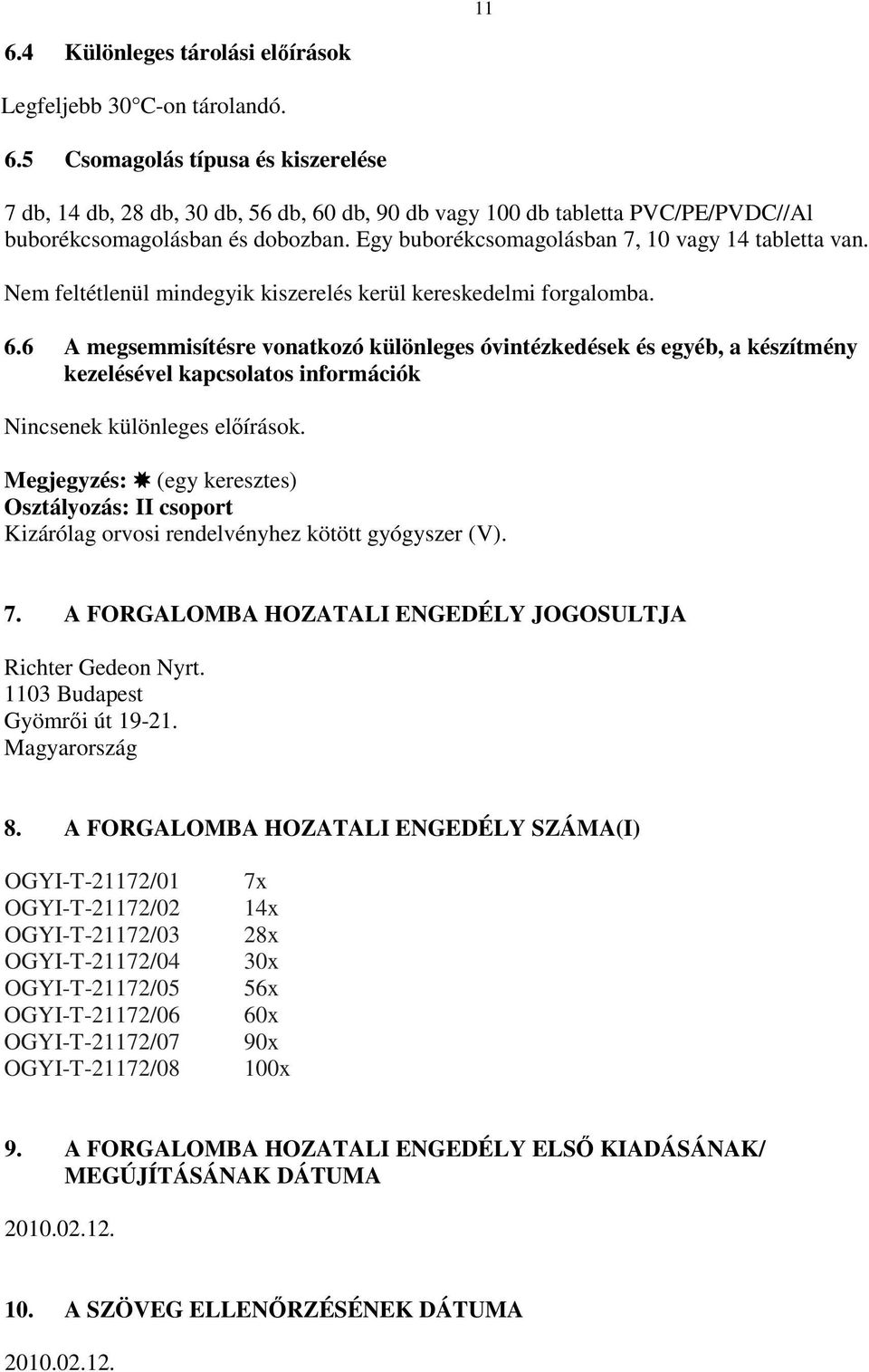 6 A megsemmisítésre vonatkozó különleges óvintézkedések és egyéb, a készítmény kezelésével kapcsolatos információk Nincsenek különleges elírások.