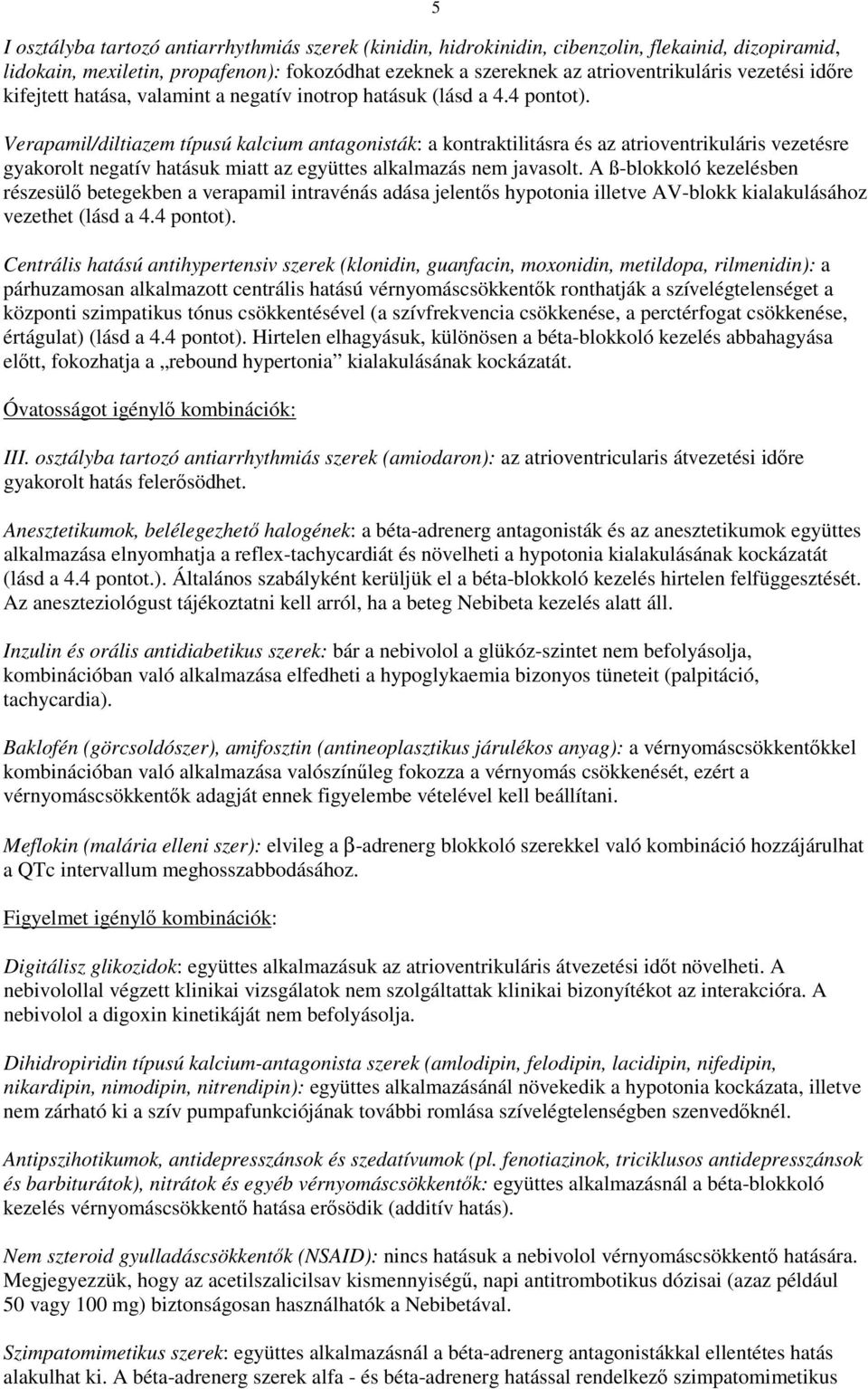 Verapamil/diltiazem típusú kalcium antagonisták: a kontraktilitásra és az atrioventrikuláris vezetésre gyakorolt negatív hatásuk miatt az együttes alkalmazás nem javasolt.