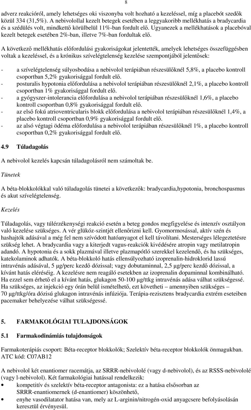 Ugyanezek a mellékhatások a placebóval kezelt betegek esetében 2%-ban, illetve 7%-ban fordultak el.