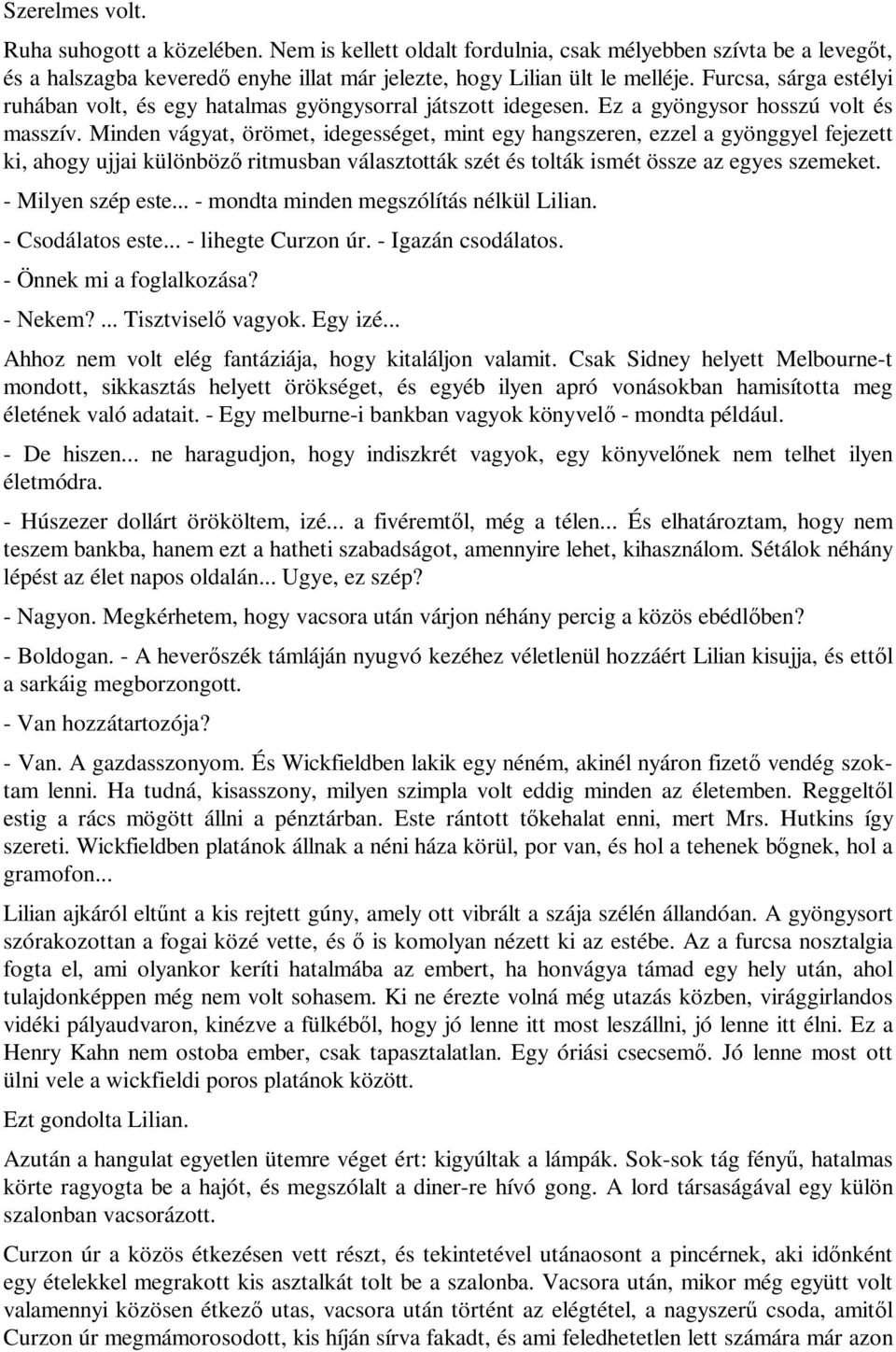 Minden vágyat, örömet, idegességet, mint egy hangszeren, ezzel a gyönggyel fejezett ki, ahogy ujjai különböző ritmusban választották szét és tolták ismét össze az egyes szemeket. - Milyen szép este.