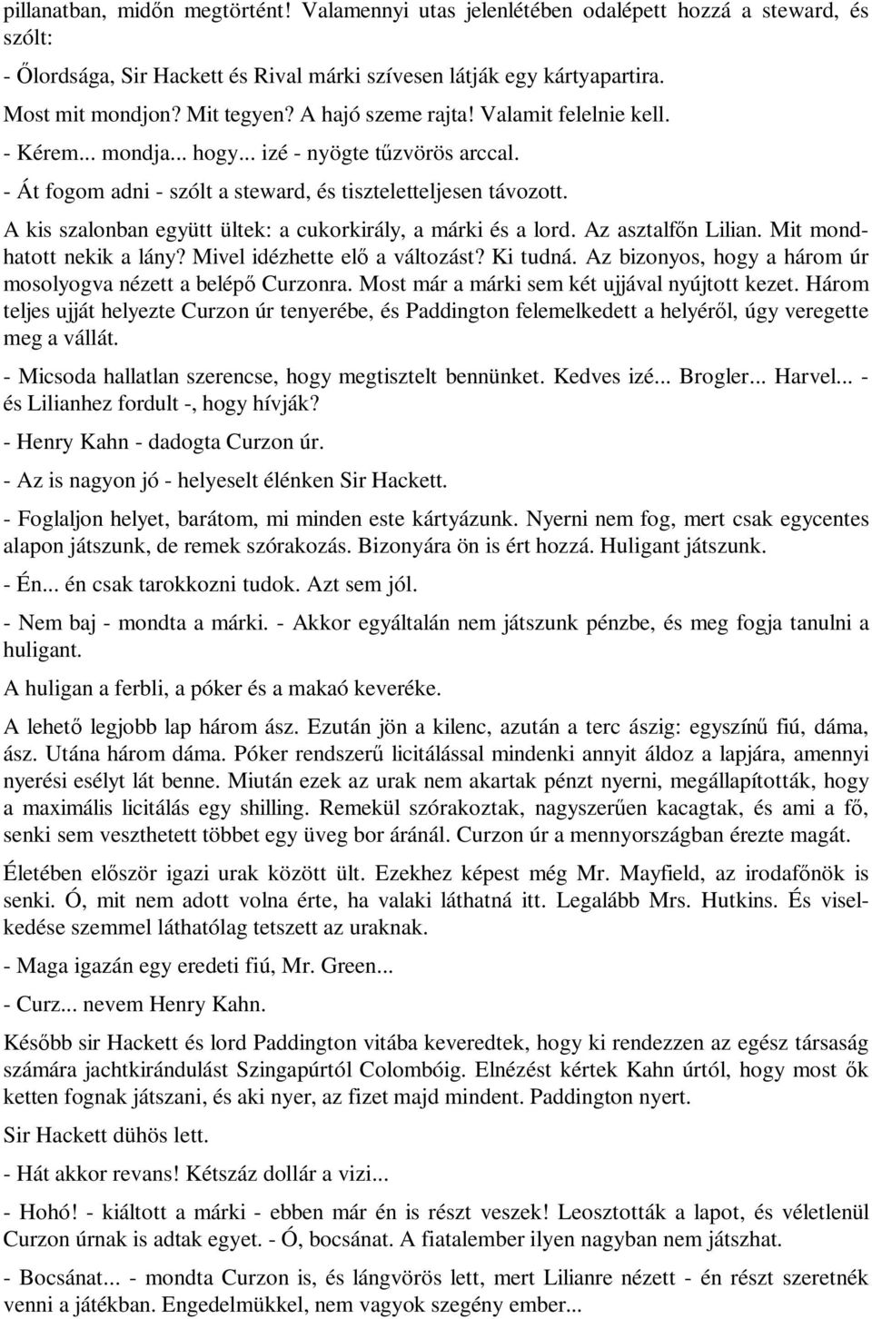 A kis szalonban együtt ültek: a cukorkirály, a márki és a lord. Az asztalfőn Lilian. Mit mondhatott nekik a lány? Mivel idézhette elő a változást? Ki tudná.