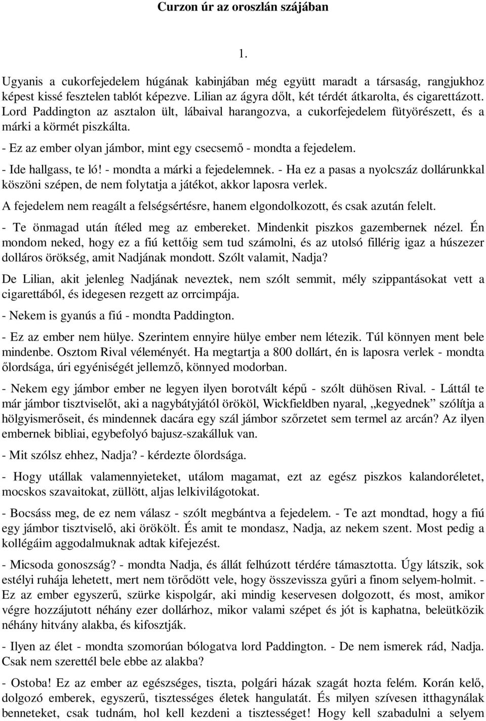 - Ez az ember olyan jámbor, mint egy csecsemő - mondta a fejedelem. - Ide hallgass, te ló! - mondta a márki a fejedelemnek.