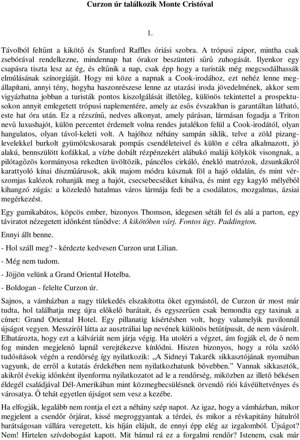 Ilyenkor egy csapásra tiszta lesz az ég, és eltűnik a nap, csak épp hogy a turisták még megcsodálhassák elmúlásának színorgiáját.