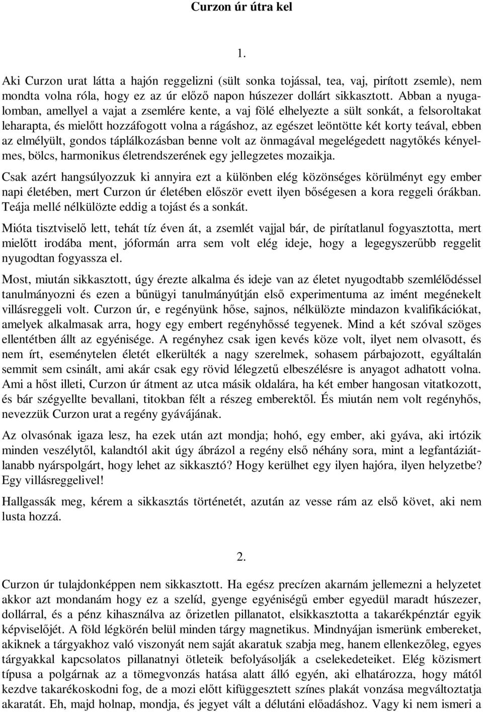 ebben az elmélyült, gondos táplálkozásban benne volt az önmagával megelégedett nagytőkés kényelmes, bölcs, harmonikus életrendszerének egy jellegzetes mozaikja.