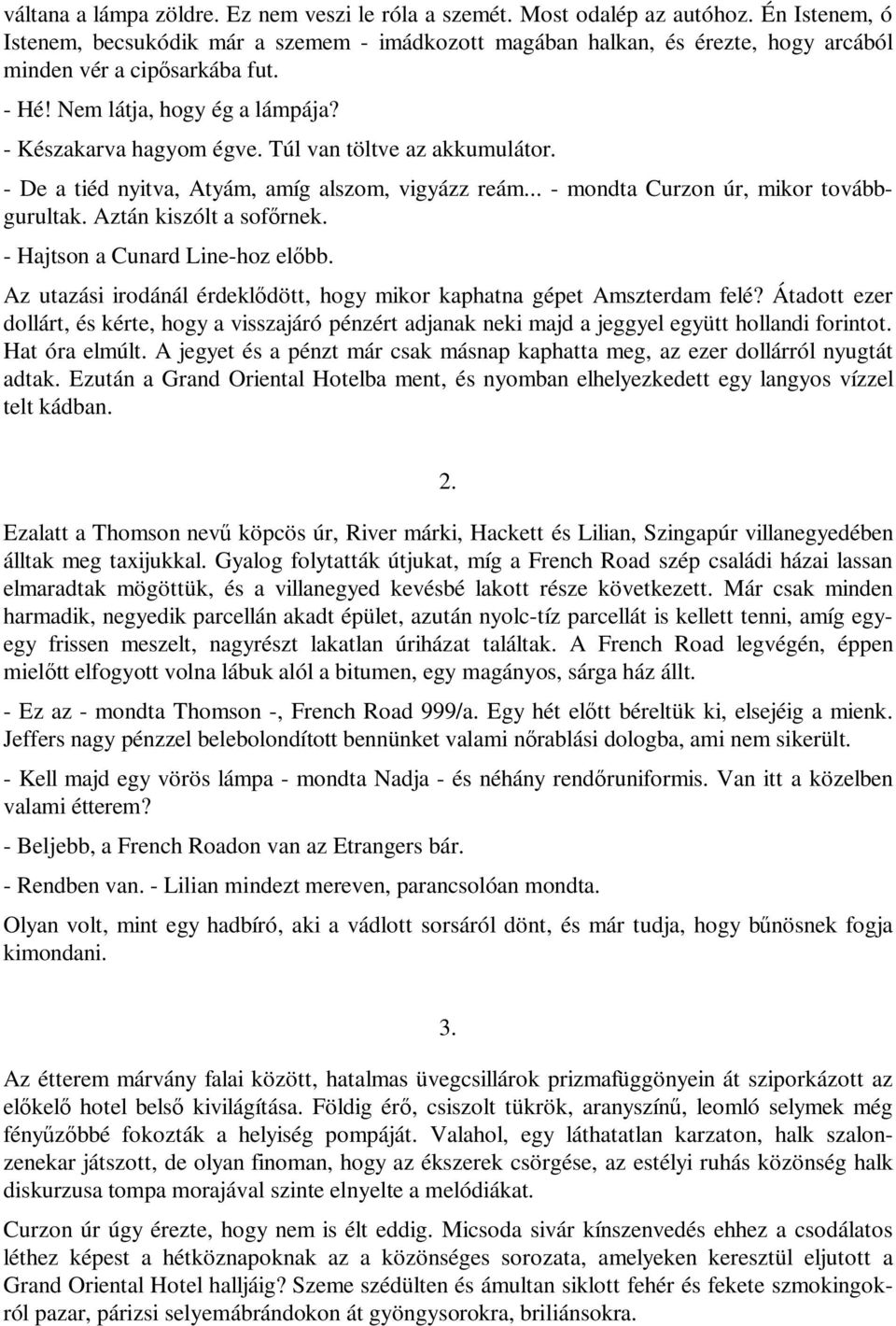 Túl van töltve az akkumulátor. - De a tiéd nyitva, Atyám, amíg alszom, vigyázz reám... - mondta Curzon úr, mikor továbbgurultak. Aztán kiszólt a sofőrnek. - Hajtson a Cunard Line-hoz előbb.