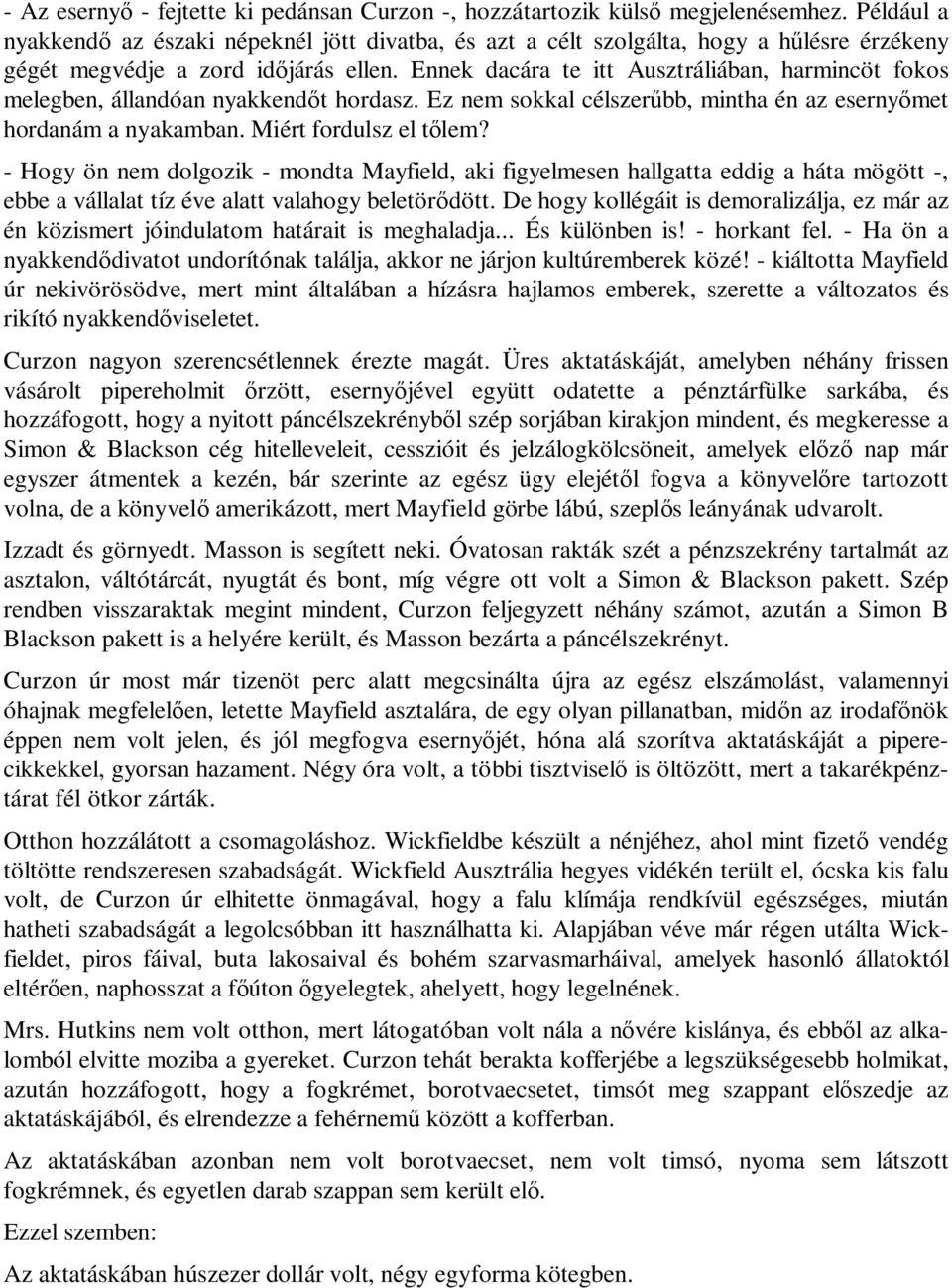 Ennek dacára te itt Ausztráliában, harmincöt fokos melegben, állandóan nyakkendőt hordasz. Ez nem sokkal célszerűbb, mintha én az esernyőmet hordanám a nyakamban. Miért fordulsz el tőlem?