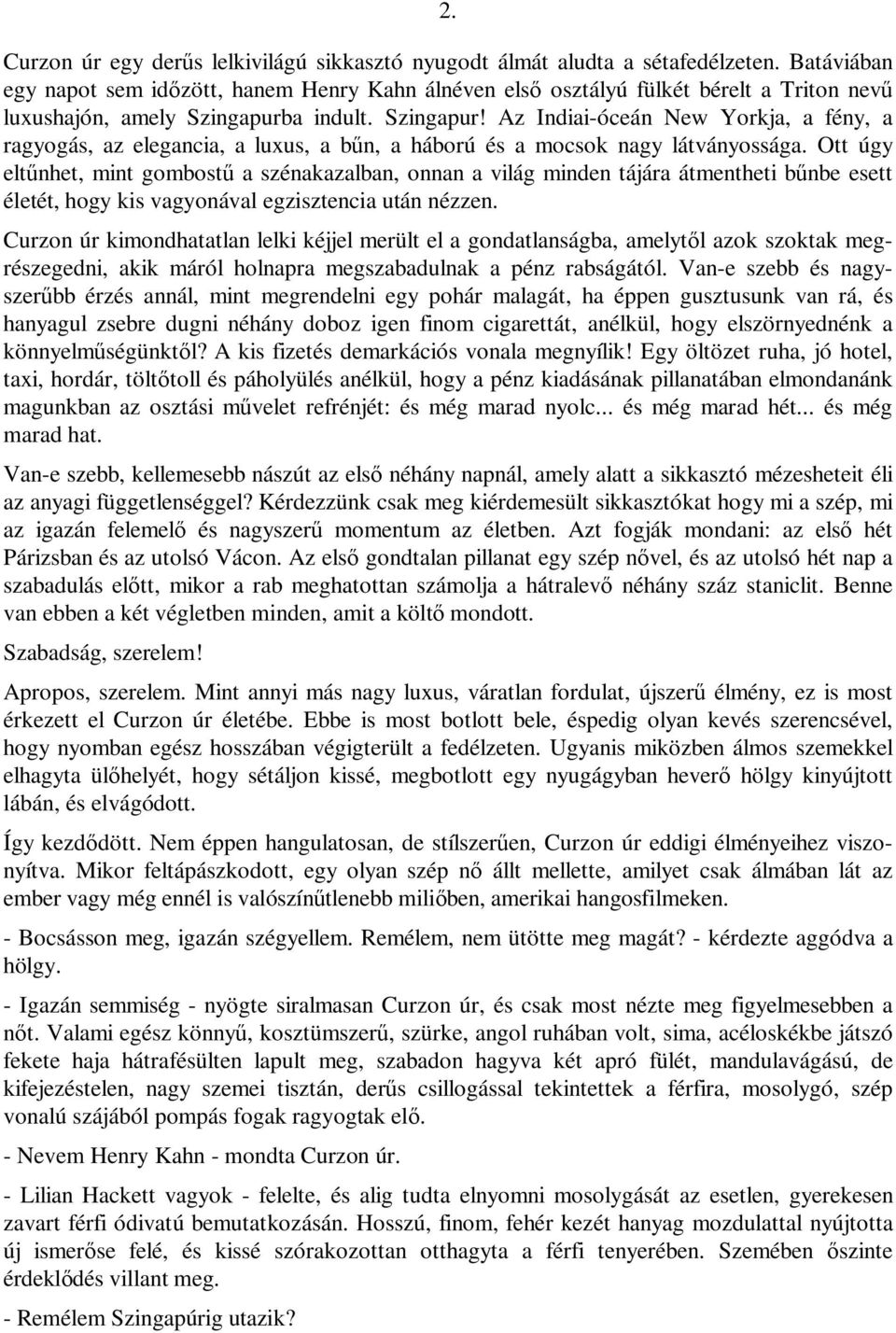 a indult. Szingapur! Az Indiai-óceán New Yorkja, a fény, a ragyogás, az elegancia, a luxus, a bűn, a háború és a mocsok nagy látványossága.