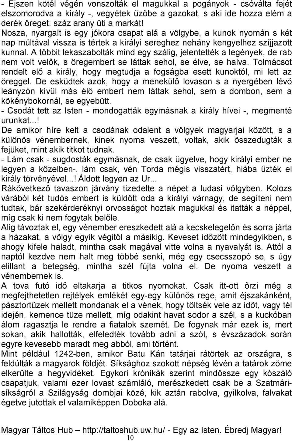 A többit lekaszabolták mind egy szálig, jelentették a legények, de rab nem volt velők, s öregembert se láttak sehol, se élve, se halva.