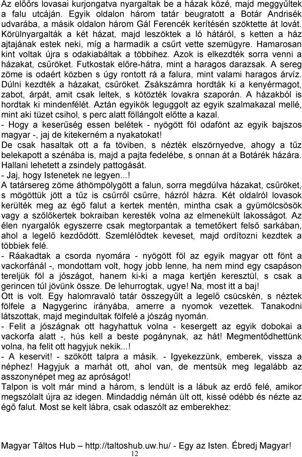 Körülnyargalták a két házat, majd leszöktek a ló hátáról, s ketten a ház ajtajának estek neki, míg a harmadik a csűrt vette szemügyre. Hamarosan kint voltak újra s odakiabáltak a többihez.