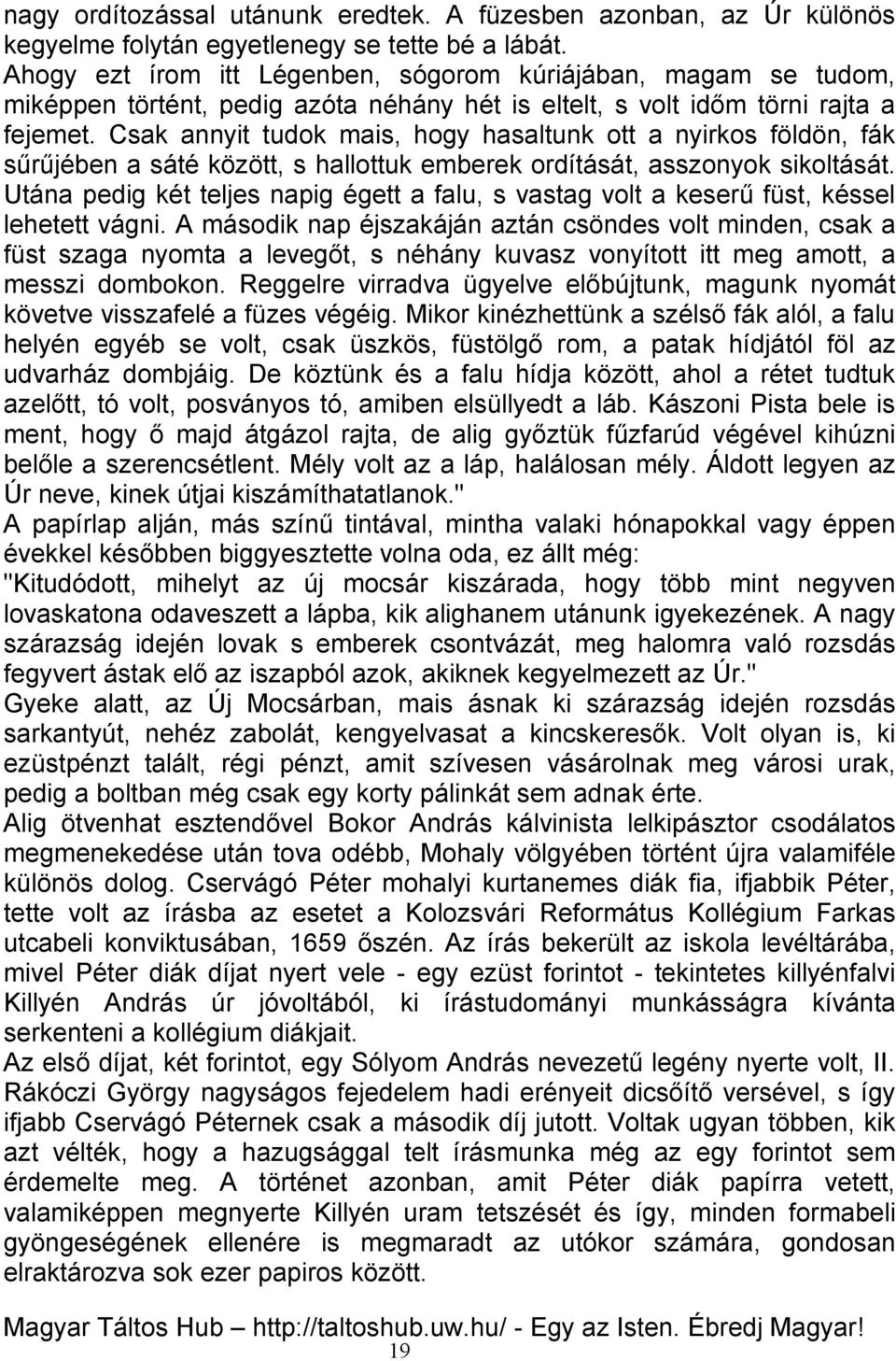 Csak annyit tudok mais, hogy hasaltunk ott a nyirkos földön, fák sűrűjében a sáté között, s hallottuk emberek ordítását, asszonyok sikoltását.