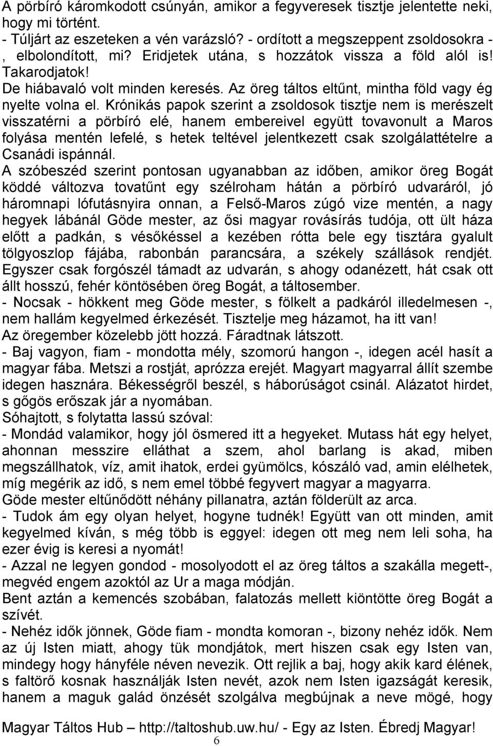 Krónikás papok szerint a zsoldosok tisztje nem is merészelt visszatérni a pörbíró elé, hanem embereivel együtt tovavonult a Maros folyása mentén lefelé, s hetek teltével jelentkezett csak