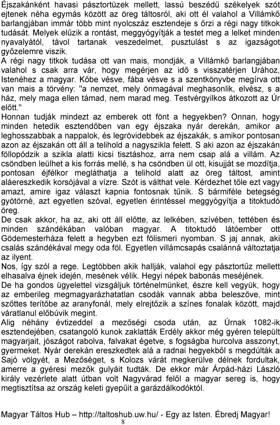 A régi nagy titkok tudása ott van mais, mondják, a Villámkő barlangjában valahol s csak arra vár, hogy megérjen az idő s visszatérjen Urához, Istenéhez a magyar.