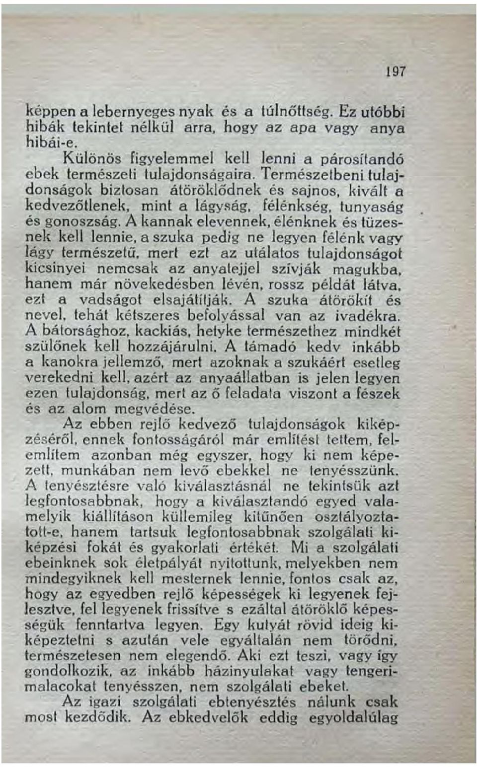 A kannak elevennek, élénknek és tüzesnek kell lennie, a szuka pedig ne legyen félénk vagy lágy természetű, mert ezt az utálatos tulajdonságot kicsinyei nemcsak az anyatejjel szívják magukba, hanem