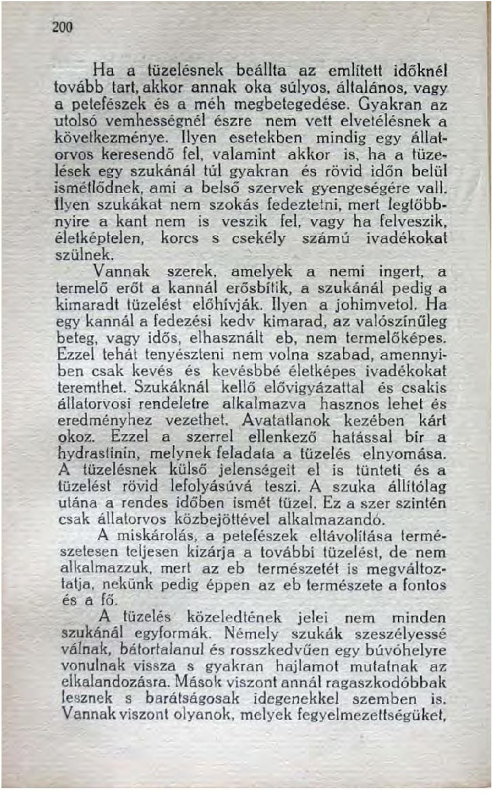 Ilyen esetekben mindig egy állatorvos keresendő fel, valamint akkor is, ha a tüzelések egy szukánál túl gyakran és rövid időn belül ismétlődnek, ami a belső szervek gyengeségére vall.