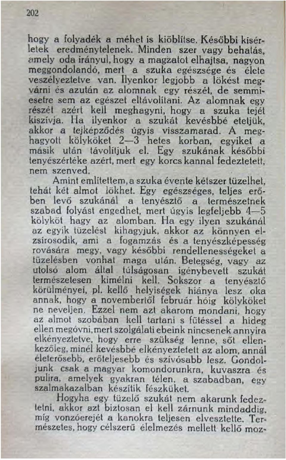 Ilyenkor legjobb a lökést megvárni és azután az alomnak egy részét, de semmiesetre sem az egészet eltávolítani. Az alomnak egy részét azért kell meghagyni, hogy a szuka tejét kiszívja.