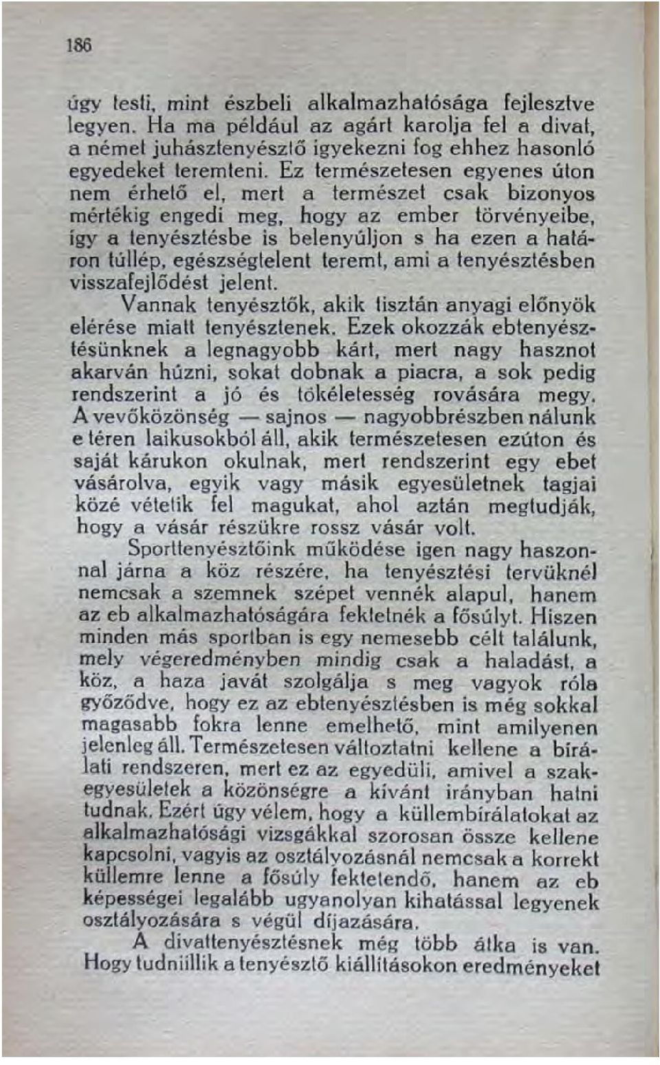 egészségtelent teremt, ami a tenyésztésben visszafejlődést jelent. Vannak tenyésztők, akik tisztán anyagi előnyök elérése miatt tenyésztenek.