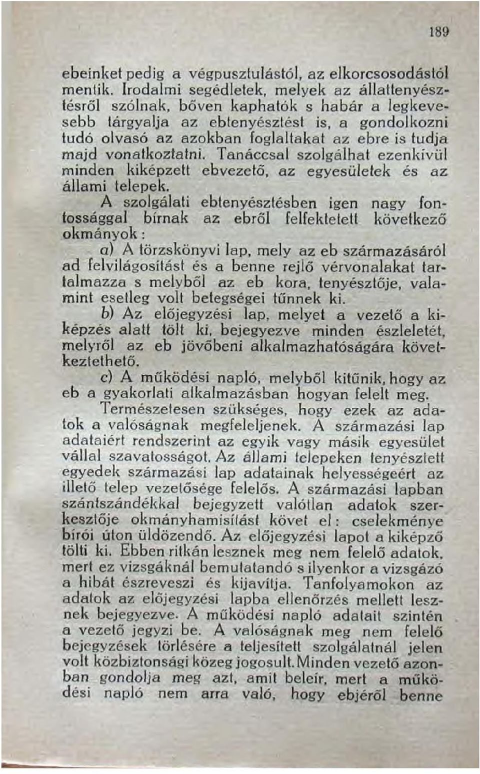 vonatkoztatni. Tanáccsal szolgálhat ezenkívül minden kiképzett ebvezető, az egyesületek és az állami telepek.