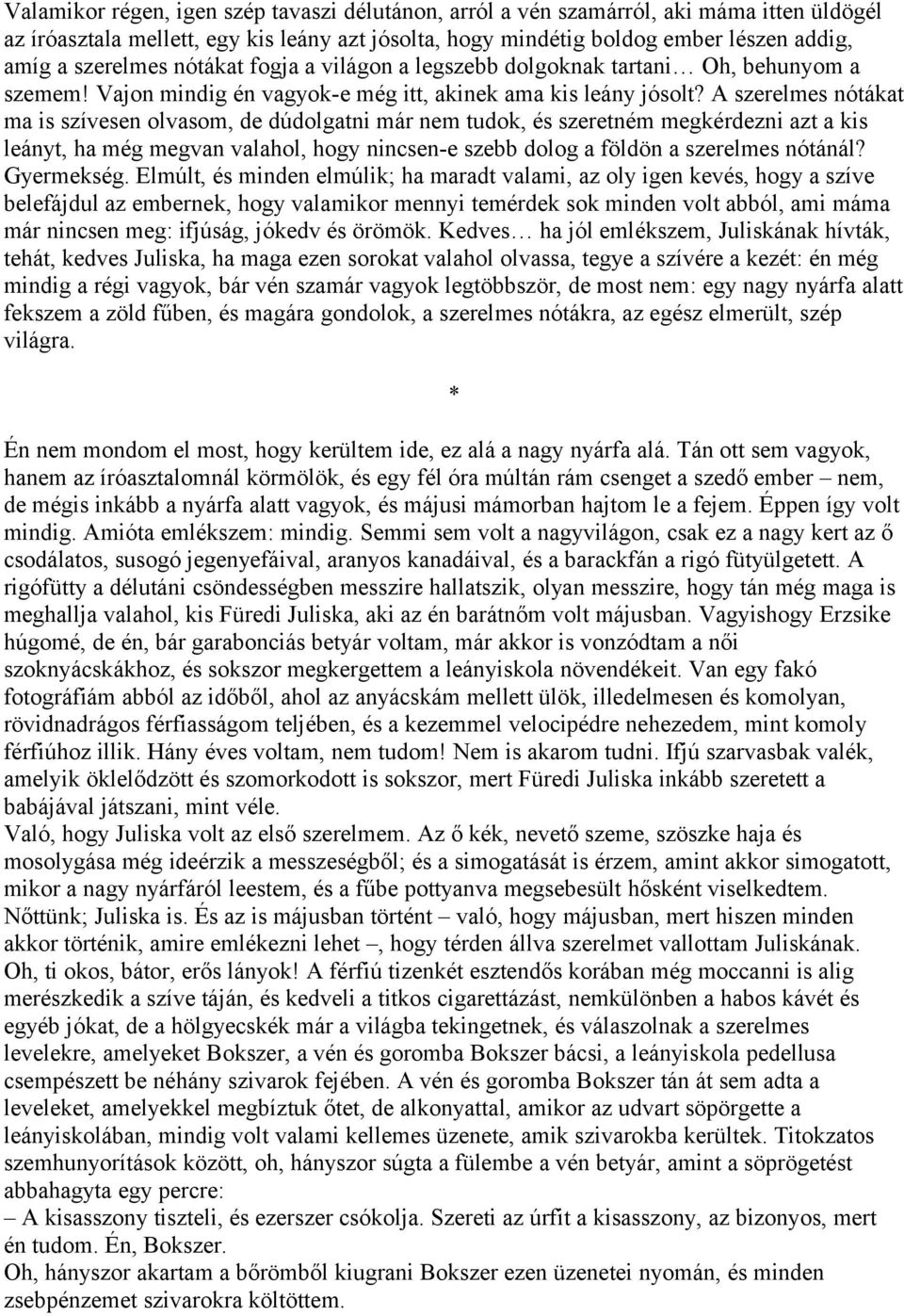 A szerelmes nótákat ma is szívesen olvasom, de dúdolgatni már nem tudok, és szeretném megkérdezni azt a kis leányt, ha még megvan valahol, hogy nincsen-e szebb dolog a földön a szerelmes nótánál?